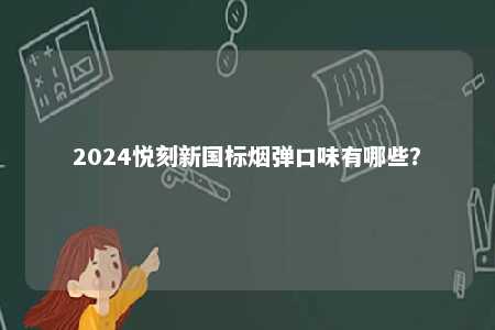 2024悦刻新国标烟弹口味有哪些？ 